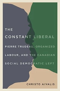 the Constant Liberal: Pierre Trudeau, Organized Labour, and Canadian Social Democratic Left