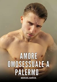 Amore Omosessuale a Palermo: Racconti Erotici Gay di Sesso Esplicito per Uomini Adulti