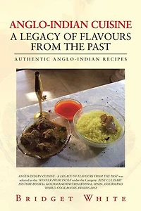 Anglo-indian Cuisine - A Legacy Of Flavours From The Past: Authentic Recipes