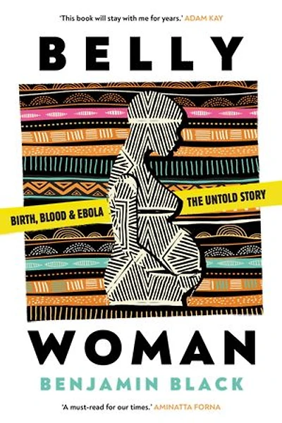 Belly Woman: Birth, Blood and Ebola, the Untold Story