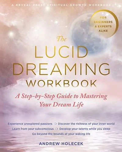 The Lucid Dreaming Workbook: A Step-by-step Guide To Mastering Your Dream Life