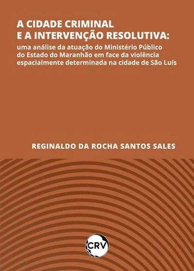 A cidade criminal e a intervenção resolutiva: Uma análise da atuação do Ministério Público do Estado do Maranhão em face da violência espacialmente determinada na cidade de São Luís