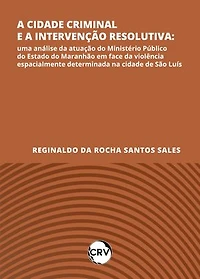 A cidade criminal e a intervenção resolutiva: Uma análise da atuação do Ministério Público do Estado do Maranhão em face da violência espacialmente determinada na cidade de São Luís