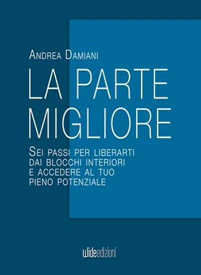 La parte migliore: Sei passi per liberarti dai blocchi interiori e accedere al tuo pieno potenziale