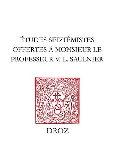 Etudes seiziémistes: Offertes à Monsieur le professeur V.-L. Saulnier par plusieurs de ses anciens doctorants