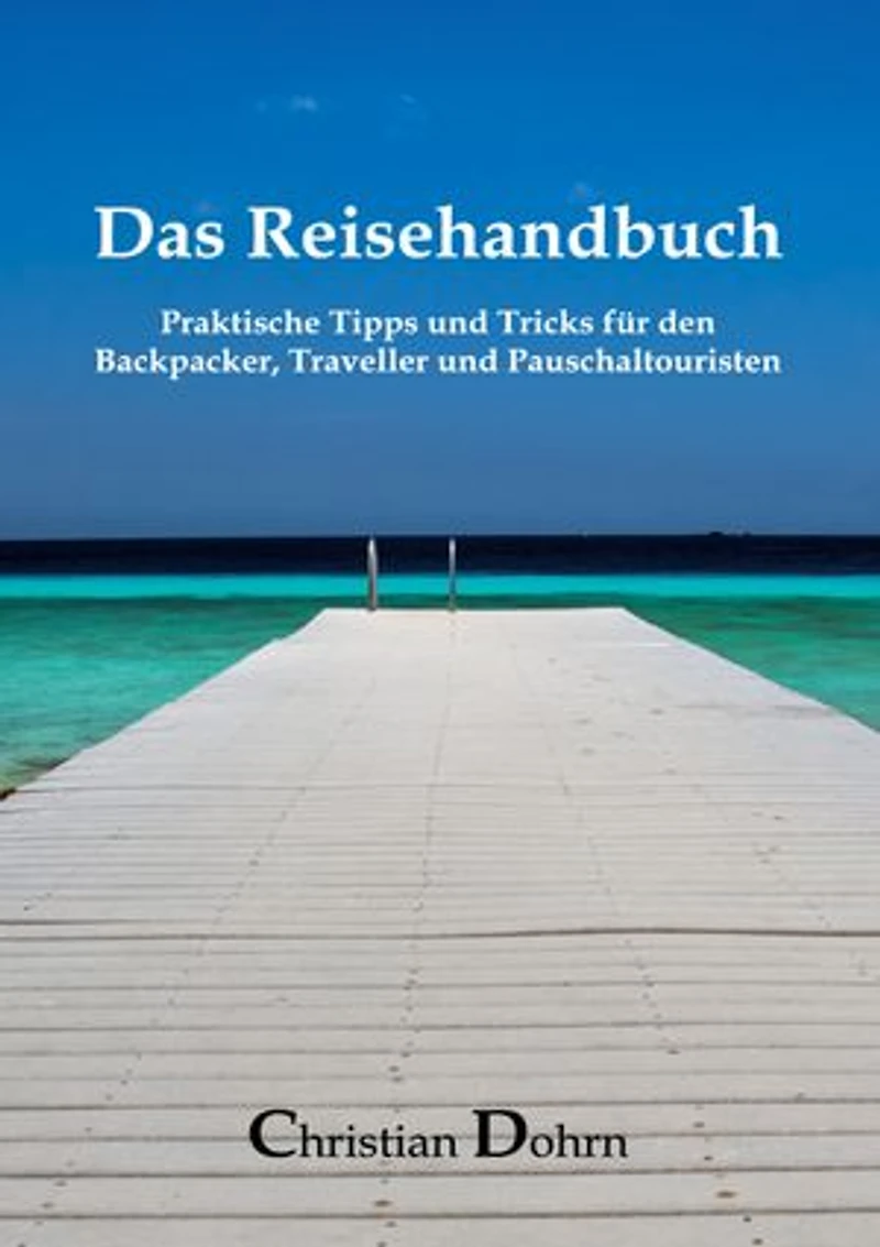 Das Reisehandbuch: Praktische Tipps und Tricks für den Backpacker, Traveller und Pauschaltouristen