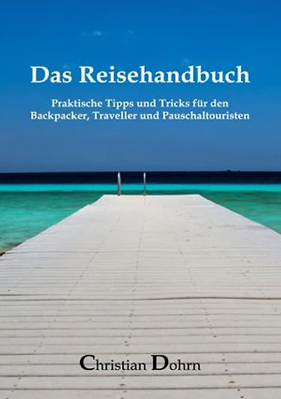Das Reisehandbuch: Praktische Tipps und Tricks für den Backpacker, Traveller und Pauschaltouristen