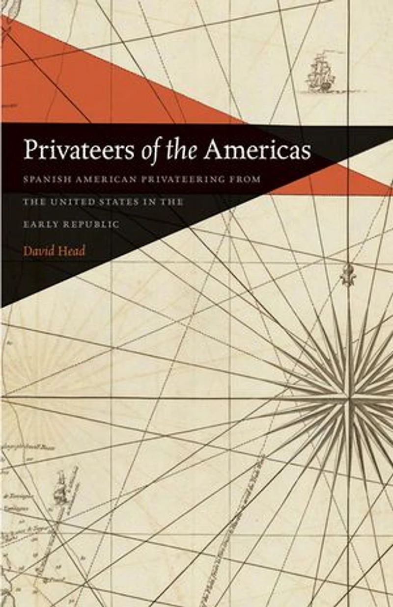 Privateers of the Americas: Spanish American Privateering from United States Early Republic