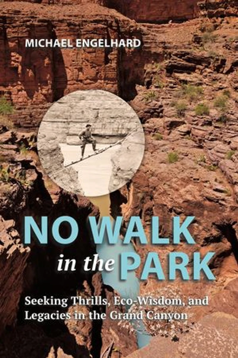No Walk in the Park: Seeking Thrills, Eco-Wisdom, and Legacies in the Grand Canyon