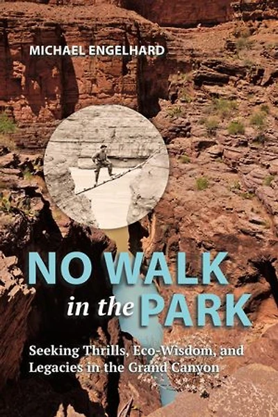 No Walk in the Park: Seeking Thrills, Eco-Wisdom, and Legacies in the Grand Canyon