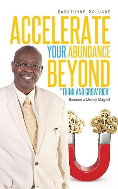 Accelerate Your Abundance Beyond Think and Grow Rich: Become a Money Magnet