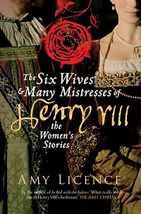 The Six Wives & Many Mistresses of Henry VIII: Women's Stories