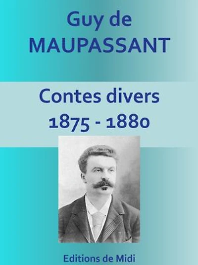 Contes divers 1875 - 1880: La main d'écorché - Le docteur Héraclius Gloss - Le donneur d'eau bénite - Le mariage du lieutenant Laré - «Coco, coco, coco frais !» - Boule de suif - Les dimanches d'un bourgeois de Paris - Jadis - Une page d'histoire inédite