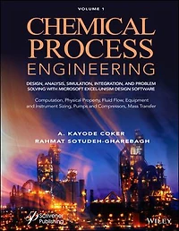 Chemical Process Engineering Volume 1: Design, Analysis, Simulation, Integration, and Problem Solving with Microsoft Excel-UniSim Software for Engineers Computation, Physical Property, Fluid Flow, Equipment Instrument Sizing
