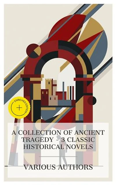 A Collection of Ancient Tragedy – 3 Classic Historical Novels: Enriched edition. Salammbô, Valerius – A Roman Story, Rienzi, Last of the Roman Tribunes
