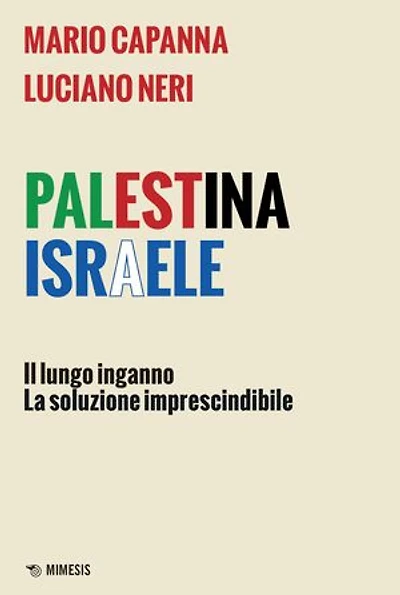 Palestina Israele: Il lungo inganno, la soluzione imprescindibile