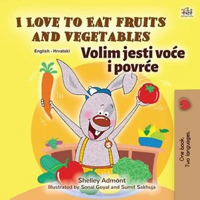 I Love to Eat Fruits and Vegetables Volim jesti voće i povrće: English Croatian Bilingual Collection