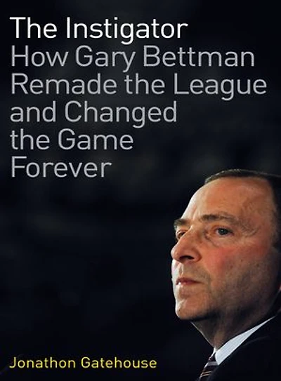 The Instigator: How Gary Bettman Remade League And Changed Game Forever