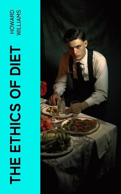 The Ethics of Diet: A Catena of Authorities Deprecatory of the Practice of Flesh Eating