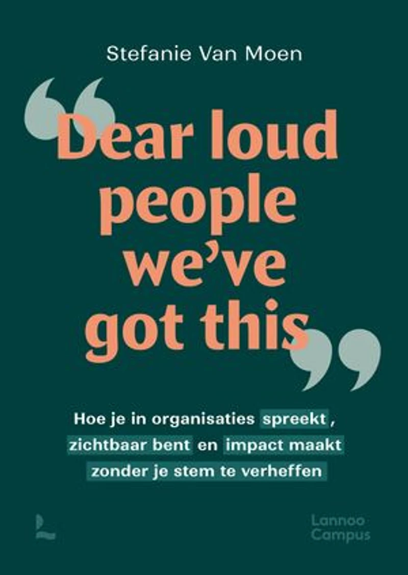 Dear loud people we've got this: Hoe je in organisaties spreekt, zichtbaar bent en impact maakt zonder je stem te verheffen