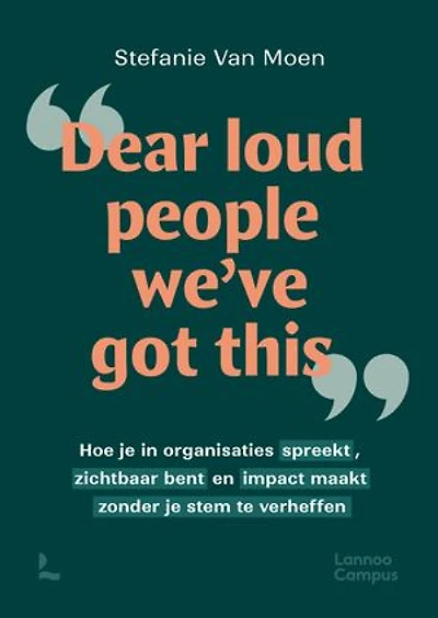 Dear loud people we've got this: Hoe je in organisaties spreekt, zichtbaar bent en impact maakt zonder je stem te verheffen