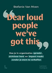 Dear loud people we've got this: Hoe je in organisaties spreekt, zichtbaar bent en impact maakt zonder je stem te verheffen