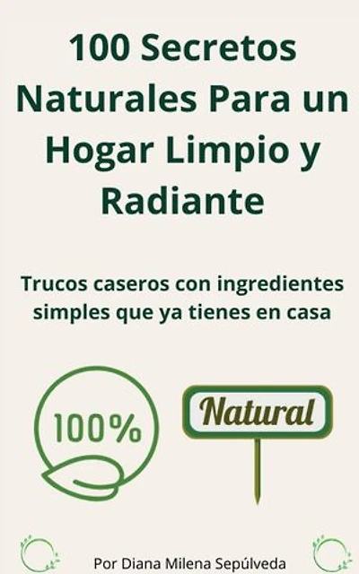 100 Secretos Naturales Para un Hogar Limpio Y Radiante