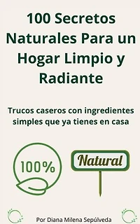 100 Secretos Naturales Para un Hogar Limpio Y Radiante