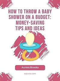 How to Throw a Baby Shower on a Budget- Money-Saving Tips and Ideas