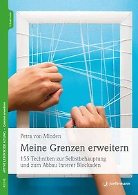 Meine Grenzen erweitern: 155 Techniken zur Selbstbehauptung und zum Abbau innerer Blockaden
