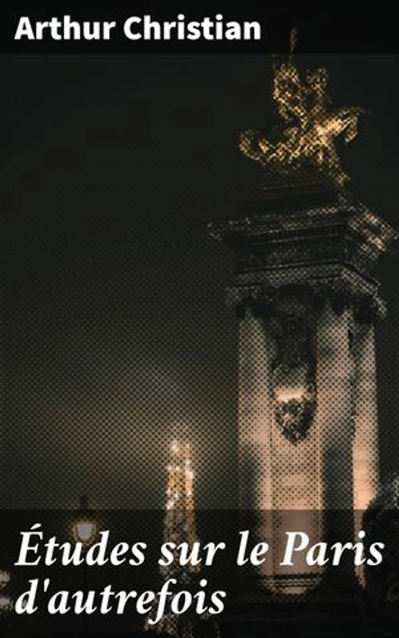 Études sur le Paris d'autrefois: Exploration des rues et des événements de la Paris historique
