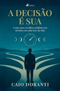 A Decisão é sua: Como suas escolhas moldam seu destino em cada fase da vida