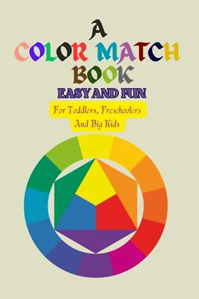 A COLOR MATCH BOOK: Easy And Fun (For Toddlers, Preschoolers & Big Kids)