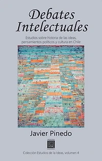 Debates intelectuales: Estudios sobre historia de las ideas, pensamientos políticos y cultura en Chile