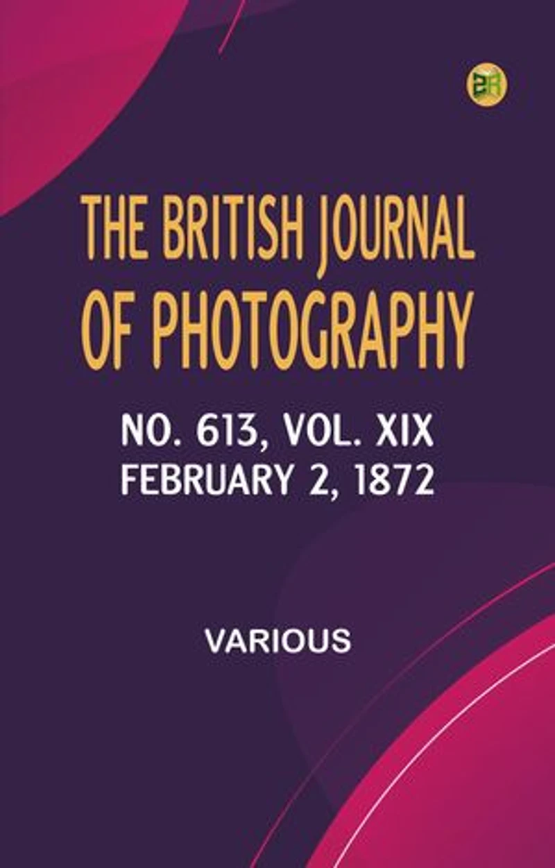 The British Journal of Photography, No. 613, Vol. XIX, February 2, 1872