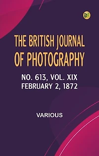 The British Journal of Photography, No. 613, Vol. XIX, February 2, 1872