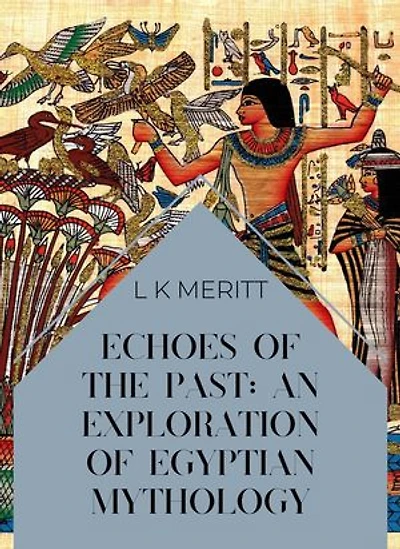 Echoes of the Past: An Exploration of Egyptian Mythology: An Exploration of World Mythology, #15