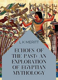 Echoes of the Past: An Exploration of Egyptian Mythology: An Exploration of World Mythology, #15