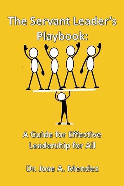 The Servant Leaders Playbook: A Guide for Effective Leadership for All