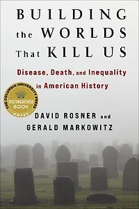 Building the Worlds That Kill Us: Disease, Death, and Inequality American History