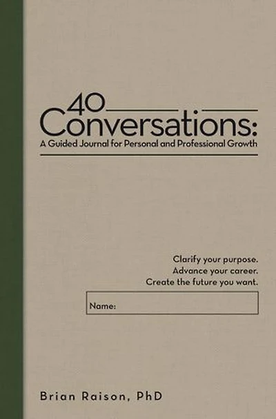 40 Conversations: A Guided Journal for Personal and Professional Growth: Clarify your purpose. Advance career. Create the future you want.