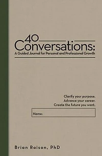 40 Conversations: A Guided Journal for Personal and Professional Growth: Clarify your purpose. Advance career. Create the future you want.