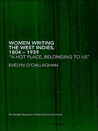 Women Writing the West Indies, 1804-1939: 'A Hot Place, Belonging To Us'