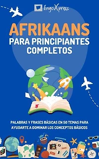 Afrikaans para principiantes completos: Palabras y frases básicas en 50 temas para ayudarte a dominar los conceptos básicos