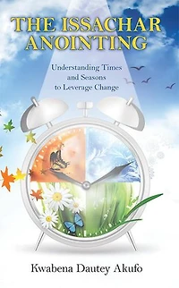 The Issachar Anointing: Understanding Times and Seasons to Leverage Change