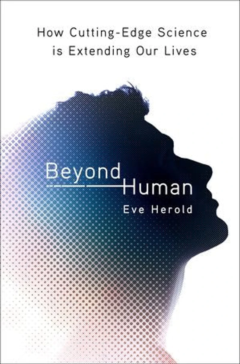 Beyond Human: How Cutting-Edge Science is Extending Our Lives