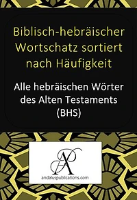 Biblisch-hebräischer Wortschatz sortiert nach Häufigkeit: Alle hebräischen Wörter des Alten Testaments (BHS)