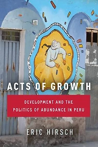 Acts of Growth: Development and the Politics Abundance Peru