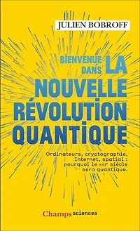 Bienvenue dans la nouvelle révolution quantique: ordinateurs, cryptographie, Internet, spatial