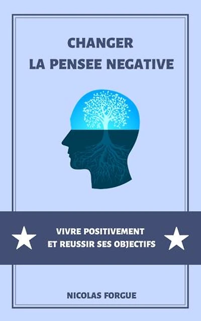 Changer la pensée négative: Vivre positivement et réussir ses objectifs